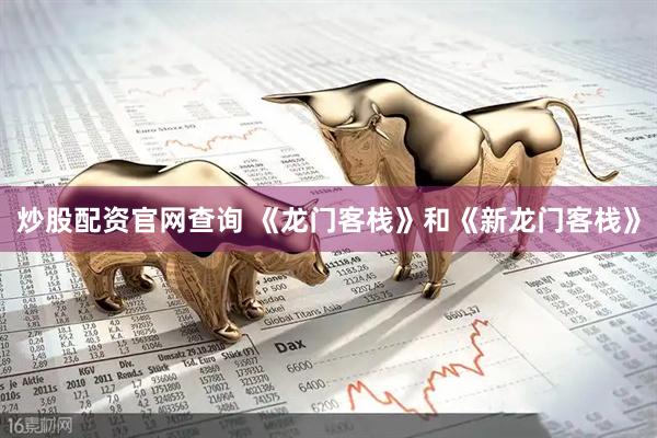 炒股配资官网查询 《龙门客栈》和《新龙门客栈》